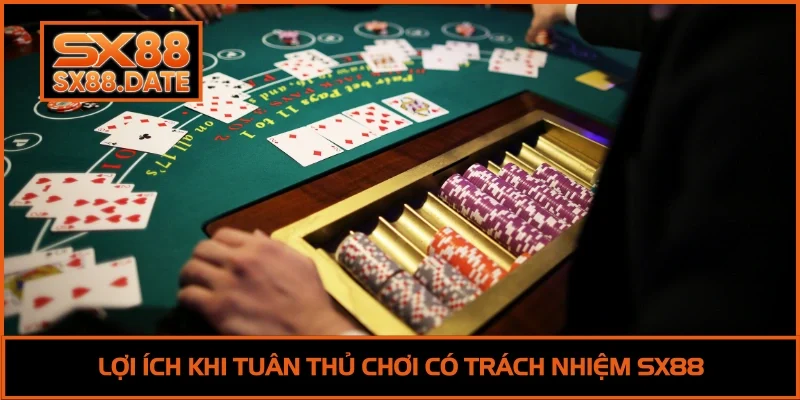 Chơi Có Trách Nhiệm SX88 - Kinh Nghiệm Cá Cược An Toàn Lợi ích khi tuân thủ chơi có trách nhiệm SX88