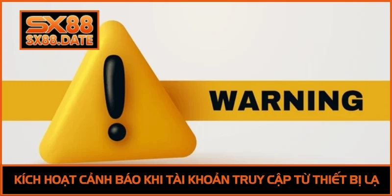 Đăng Nhập SX88 Chi Tiết | Truy Cập Nhanh, An Toàn Tuyệt Đối Kích hoạt cảnh báo khi tài khoản truy cập từ thiết bị lạ