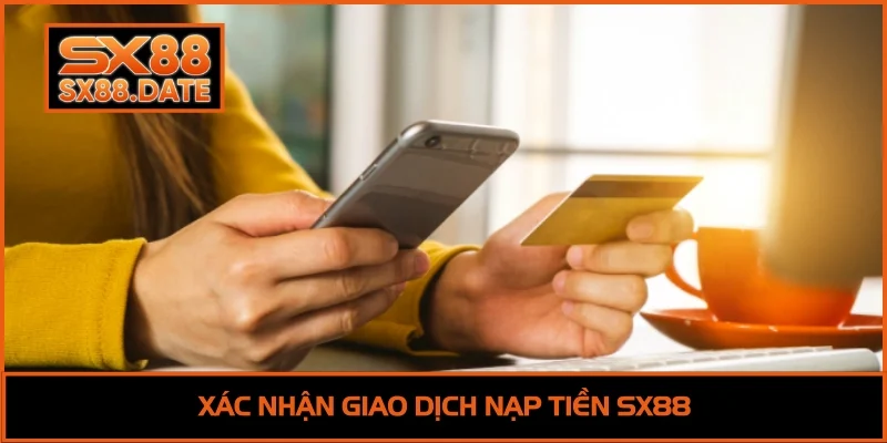 Nạp Tiền SX88 | Thành Công 100%, Nhận Ưu Đãi Hấp Dẫn Xác nhận giao dịch nạp tiền SX88